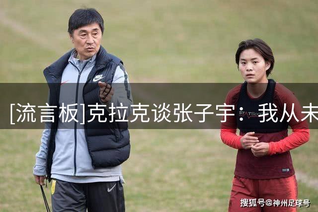 [流言板]克拉克谈张子宇：我从未与这种身高的女性交手&她带来了挑战